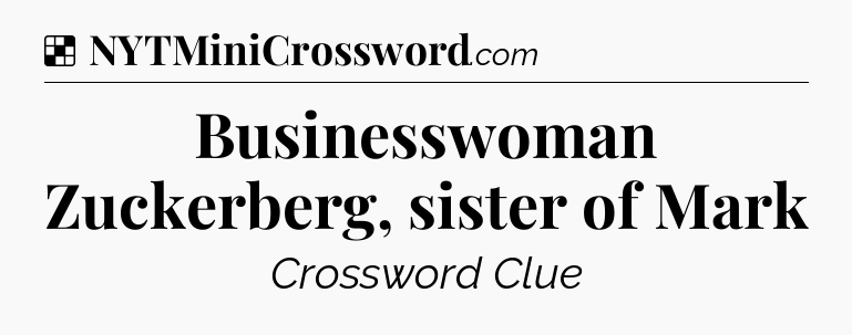 Solution: Businesswoman Zuckerberg, sister of Mark - NYT Crossword
