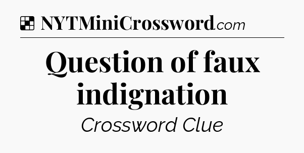 Solution: Question of faux indignation - NYT Crossword