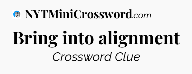 Bring into alignment Crossword Clue