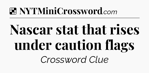 Solution: Nascar stat that rises under caution flags - NYT Crossword