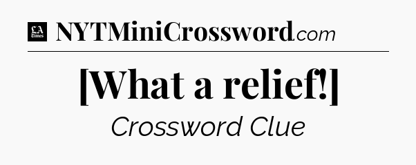 [What a relief!] - LA Times Crossword
