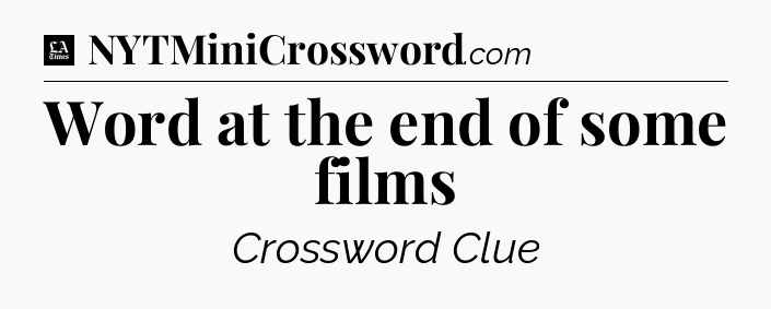 Word at the end of some films - LA Times Crossword