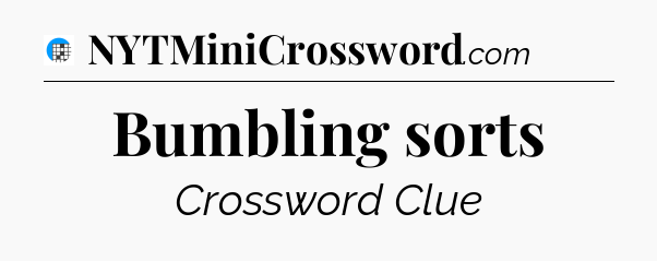 Bumbling sorts Crossword Clue