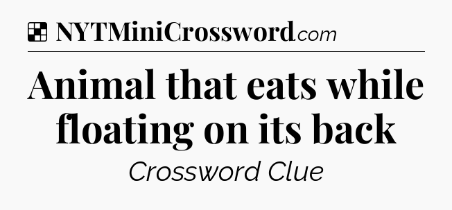 Solution: Animal that eats while floating on its back - NYT Crossword