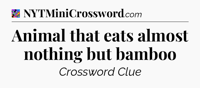 Animal that eats almost nothing but bamboo Crossword Clue