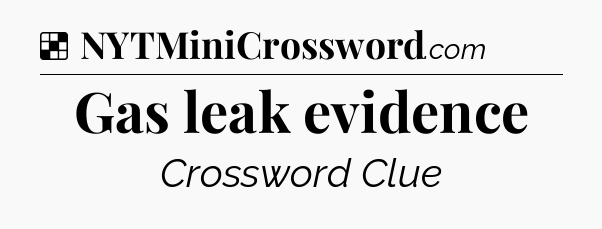 Solution: Gas leak evidence - NYT Crossword