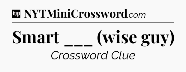 Smart ___ (wise guy) Crossword Clue