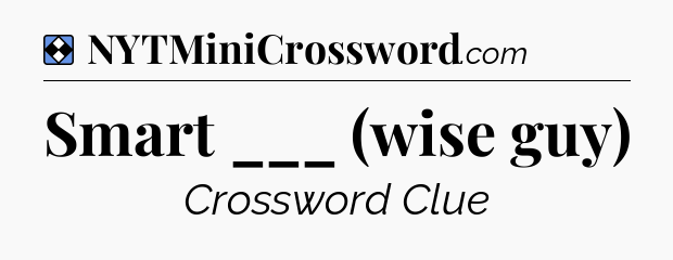 Solution: Smart ___ (wise guy) - NYT Mini Crossword