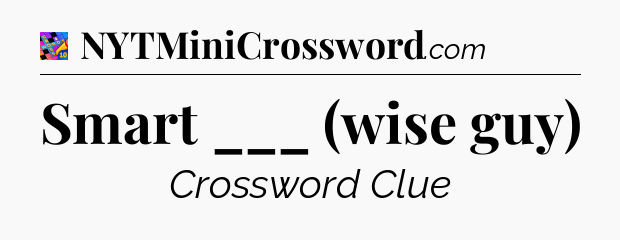 Smart ___ (wise guy) Crossword Clue