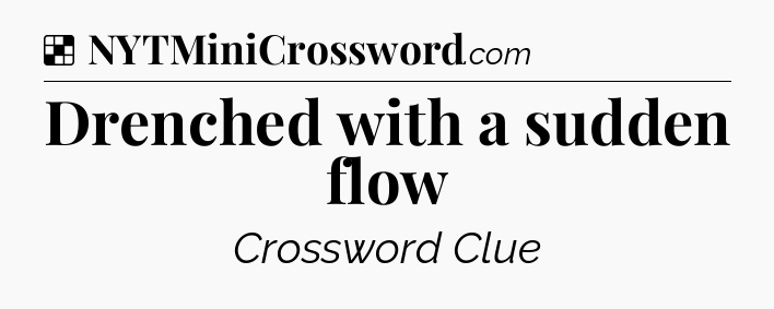 Solution: Drenched with a sudden flow - NYT Crossword