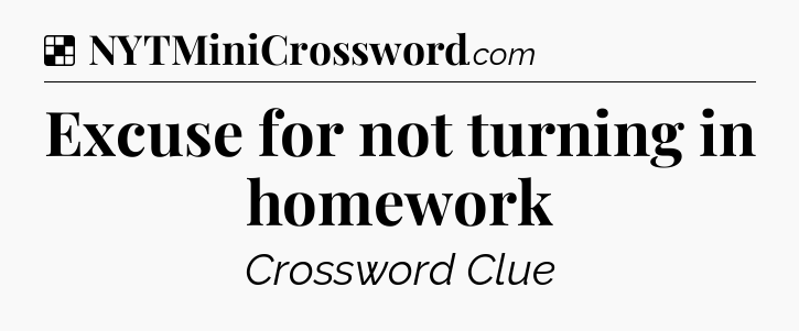 Solution: Excuse for not turning in homework - NYT Crossword