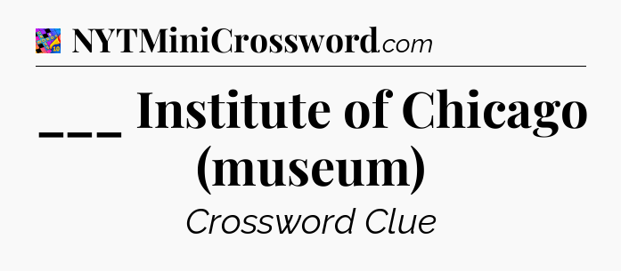 ___ Institute of Chicago (museum) Crossword Clue