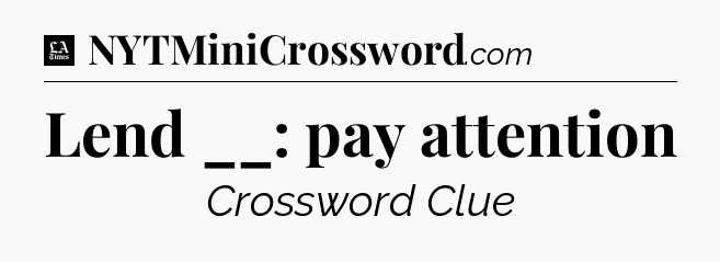 Lend __: pay attention - LA Times Crossword