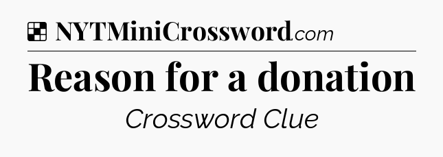 Solution: Reason for a donation - NYT Crossword