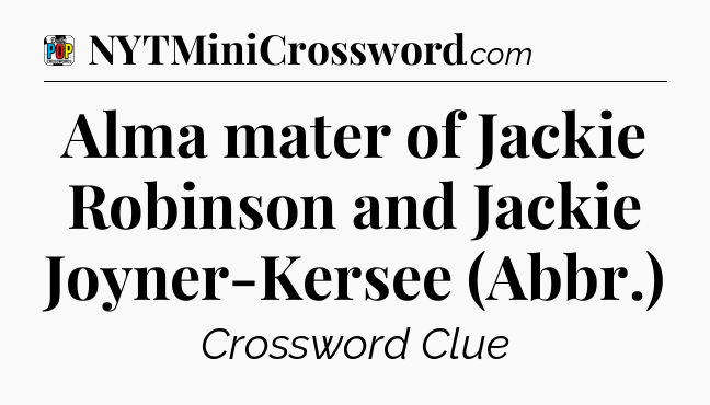 Alma mater of Jackie Robinson and Jackie Joyner-Kersee (Abbr.) Crossword Clue