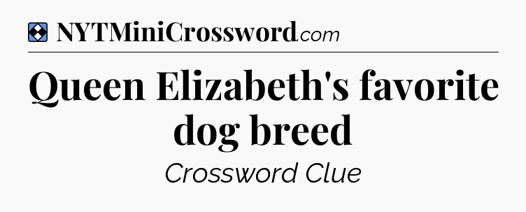 Solution: Queen Elizabeth's favorite dog breed - NYT Mini Crossword