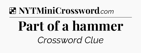 Solution: Part of a hammer - NYT Crossword