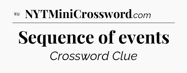 Sequence of events - WSJ Crossword