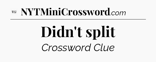 Didn't split - WSJ Crossword