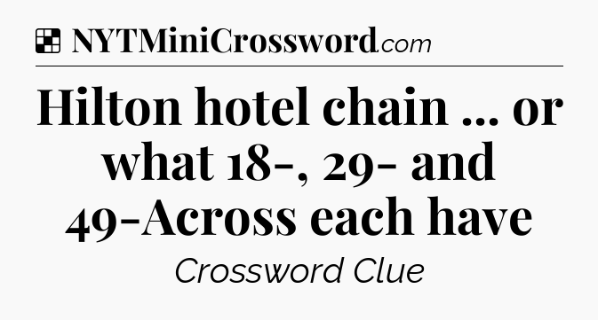 Solution: Hilton hotel chain ... or what 18-, 29- and 49-Across each have - NYT Crossword