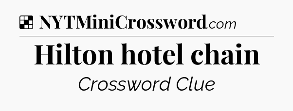 Solution: Hilton hotel chain - NYT Crossword