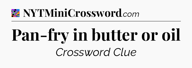 Pan-fry in butter or oil Crossword Clue