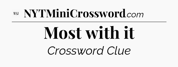 Most with it - WSJ Crossword