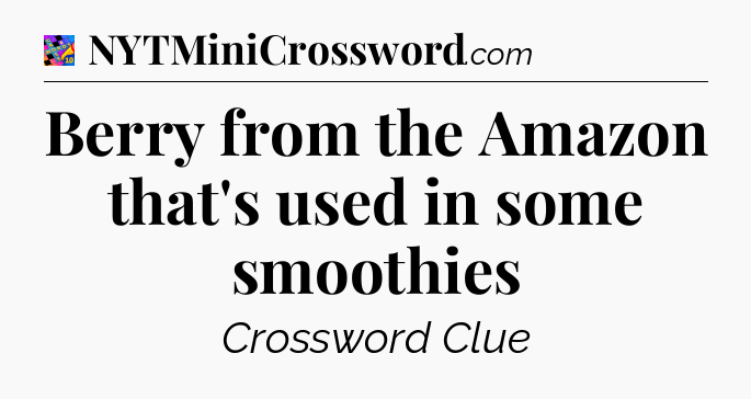 Berry from the Amazon that's used in some smoothies Crossword Clue