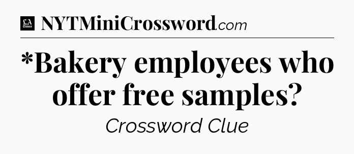*Bakery employees who offer free samples - LA Times Crossword