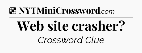 Solution: Web site crasher - NYT Crossword