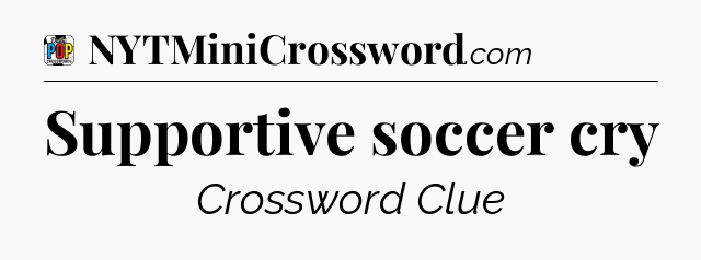 Supportive soccer cry Crossword Clue