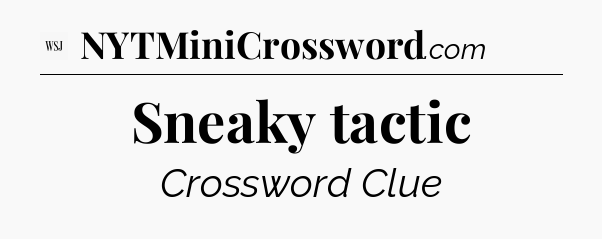 Sneaky tactic - WSJ Crossword