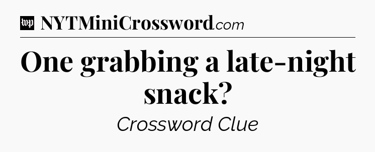 One grabbing a late-night snack Crossword Clue