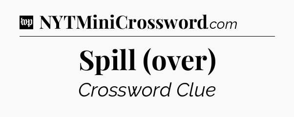 Spill (over) Crossword Clue