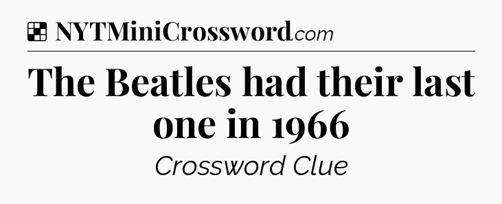 Solution: The Beatles had their last one in 1966 - NYT Crossword