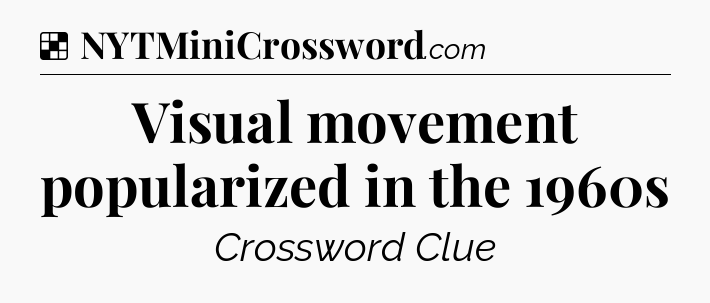 Solution: Visual movement popularized in the 1960s - NYT Crossword