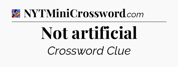 Not artificial Crossword Clue