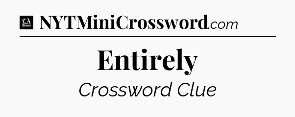 Entirely - LA Times Crossword