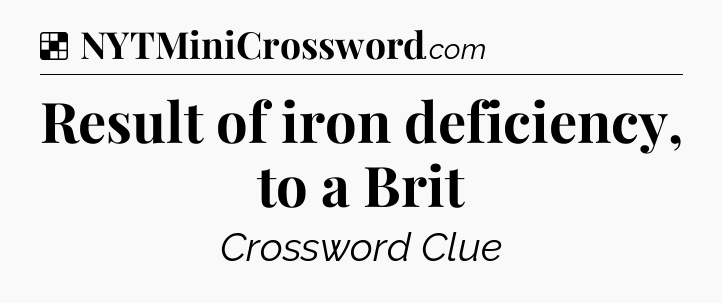 Solution: Result of iron deficiency, to a Brit - NYT Crossword