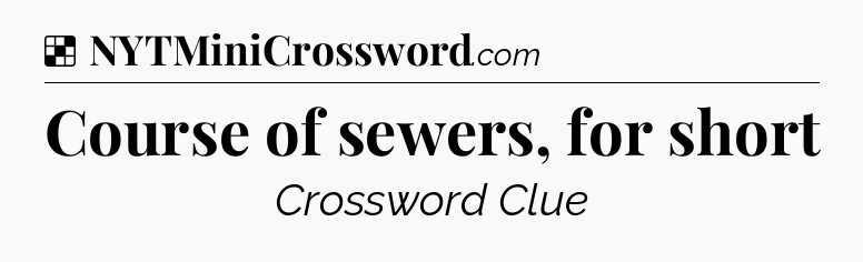 Solution: Course of sewers, for short - NYT Crossword
