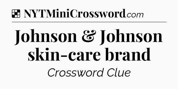 Solution: Johnson & Johnson skin-care brand - NYT Crossword