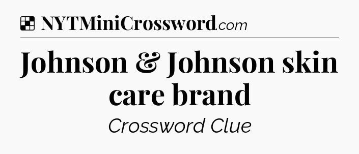 Solution: Johnson & Johnson skin care brand - NYT Crossword
