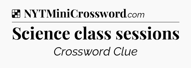 Solution: Science class sessions - NYT Crossword