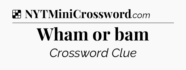 Solution: Wham or bam - NYT Crossword