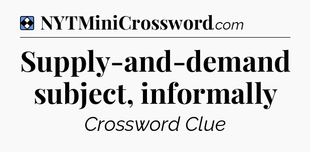 Solution: Supply-and-demand subject, informally - NYT Mini Crossword