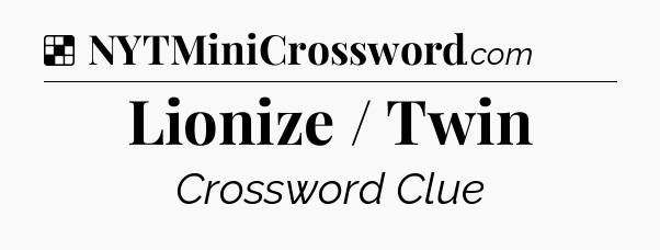 Solution: Lionize / Twin - NYT Crossword