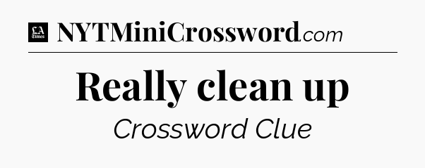 Really clean up - LA Times Crossword