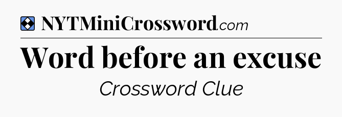 Solution: Word before an excuse - NYT Mini Crossword