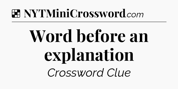 Solution: Word before an explanation - NYT Crossword