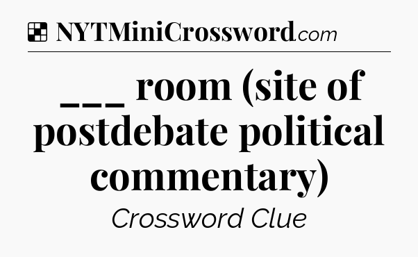 Solution: ___ room (site of postdebate political commentary) - NYT Crossword